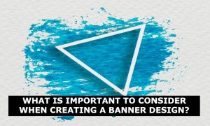 What is important to consider when creating a banner design?