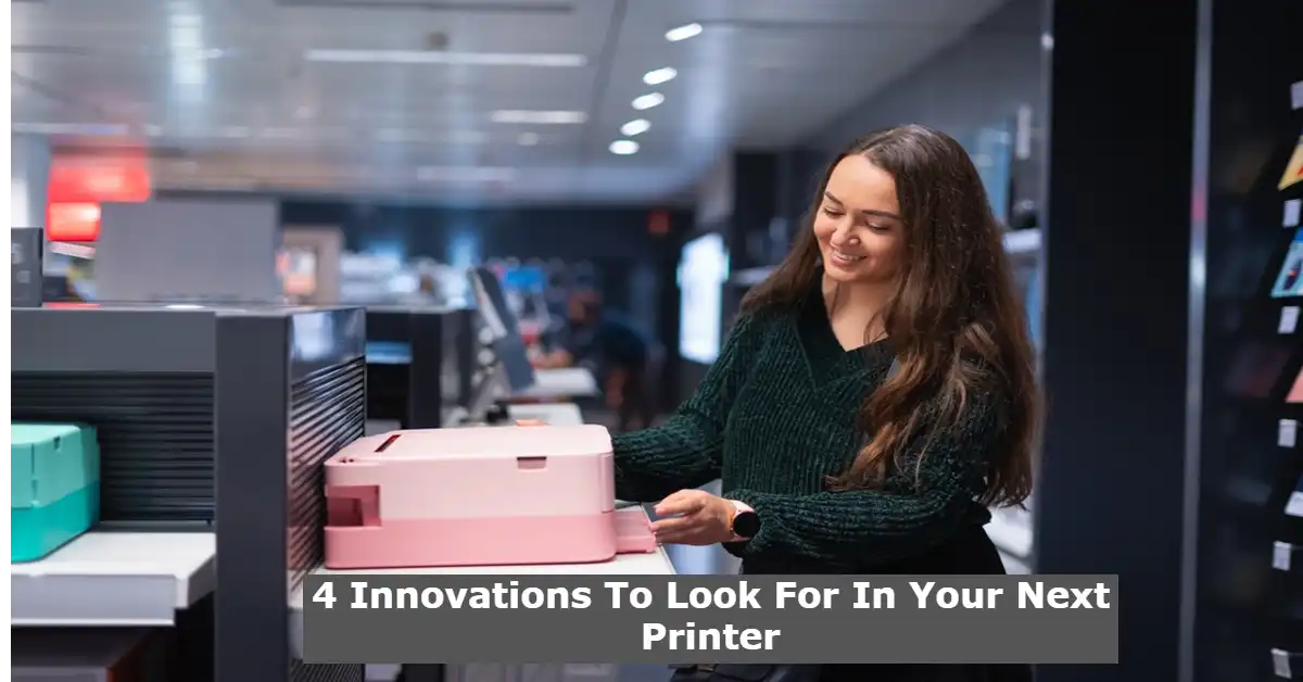 4 Innovations To Look For In Your Next Printer