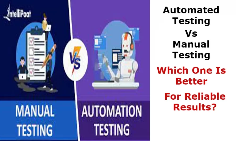 Automated Testing Vs Manual Testing: Which One Is Better For Reliable Results