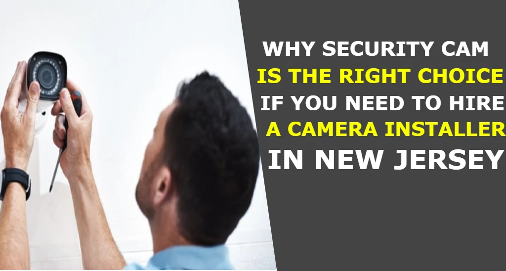 Why Security iCam is the right choice if you need to hire a camera installer in New Jersey