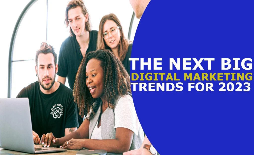 The Next Big Digital Marketing Trends for 2023