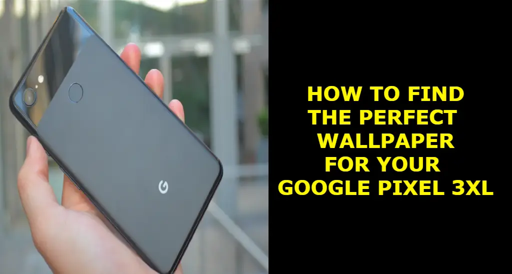 How To Find The Perfect Wallpaper For Your Google Pixel 3xL