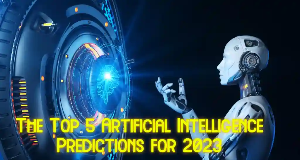 The Top 5 Artificial Intelligence Predictions for 2023