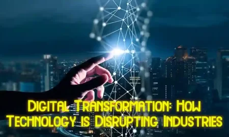Digital Transformation: How Technology is Disrupting Industries